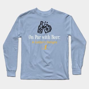 On Par with Beer: A golfer's delight! Long Sleeve T-Shirt